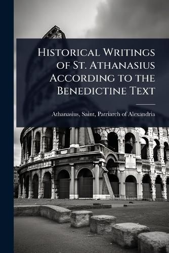 Cover image for Historical Writings of St. Athanasius According to the Benedictine Text