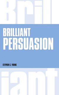 Cover image for Brilliant Persuasion: Everyday techniques to boost your powers of persuasion