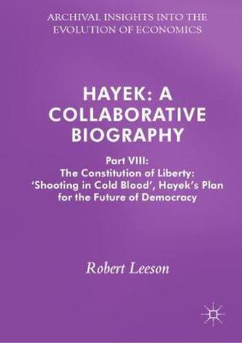 Cover image for Hayek: A Collaborative Biography: Part VIII: The Constitution of Liberty: 'Shooting in Cold Blood', Hayek's Plan for the Future of Democracy