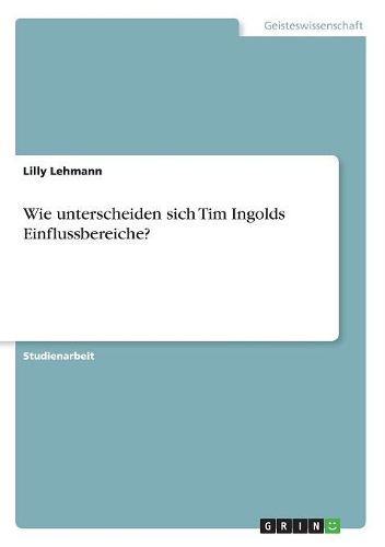 Wie unterscheiden sich Tim Ingolds Einflussbereiche?