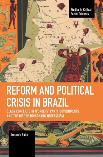 Cover image for Reform and Political Crisis in Brazil: Class Conflicts in Workers' Party Governments and the Rise of Bolsonaro Neo-fascism