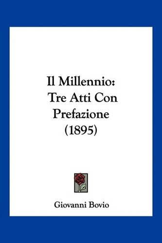 Cover image for Il Millennio: Tre Atti Con Prefazione (1895)