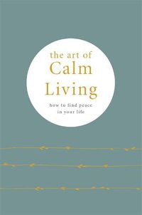 Cover image for The Art of Calm Living: How to Find Calm and Live Peacefully