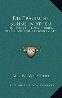 Cover image for Die Tragische Buhne in Athen: Eine Vorschule Zum Studium Der Griechischen Tragiker (1847)