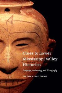 Cover image for Clues to Lower Mississippi Valley Histories: Language, Archaeology, and Ethnography