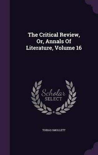 The Critical Review, Or, Annals of Literature, Volume 16