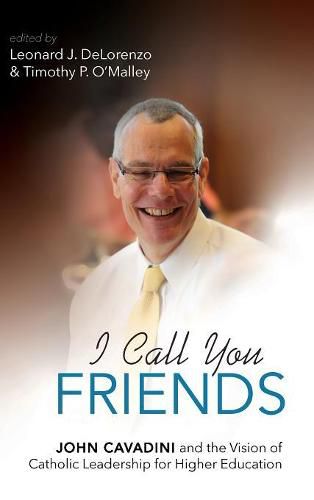 Cover image for I Call You Friends: John Cavadini and the Vision of Catholic Leadership for Higher Education