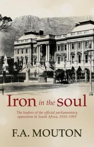 Cover image for Iron in the soul: The leaders of the official parliamentary opposition in South Africa, 1910-1993