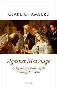Cover image for Against Marriage: An Egalitarian Defence of the Marriage-Free State
