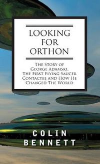 Cover image for Looking for Orthon: The Story of George Adamski, the First Flying Saucer Contactee, and How He Changed the World