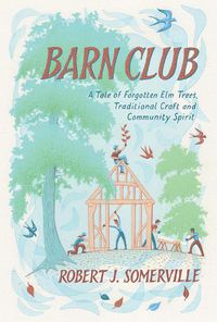 Cover image for Barn Club: A Tale of Forgotten Elm Trees, Traditional Craft and Community Spirit