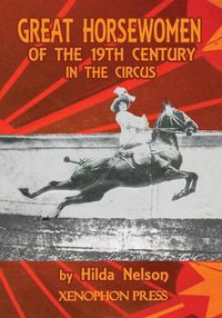 Cover image for Great Horsewomen of the 19th Century in the Circus: and an Epilogue on Four Contemporary Ecuyeres: Catherine Durand Henriquet, Eloise Schwarz King, Geraldine Katharina Knie, and Katja Schumann Binder