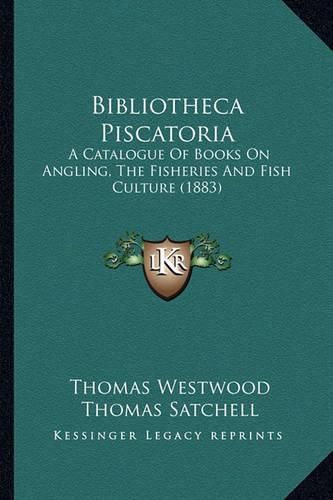 Bibliotheca Piscatoria: A Catalogue of Books on Angling, the Fisheries and Fish Culture (1883)