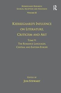 Cover image for Volume 12, Tome V: Kierkegaard's Influence on Literature, Criticism and Art: The Romance Languages, Central and Eastern Europe