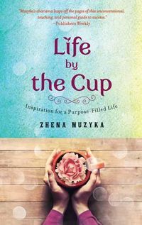 Cover image for Life by the Cup: Inspiration for a Purpose-Filled Life