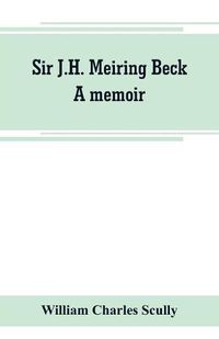 Cover image for Sir J.H. Meiring Beck; a memoir