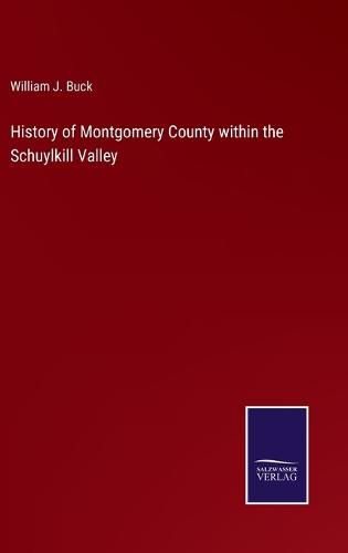 Cover image for History of Montgomery County within the Schuylkill Valley