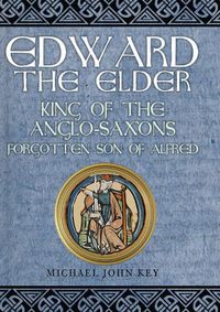 Cover image for Edward the Elder: King of the Anglo-Saxons, Forgotten Son of Alfred