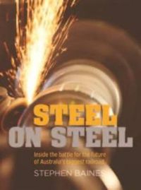 Cover image for Steel on Steel: Inside the battle for the future of Australia's biggest railroad