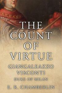 Cover image for The Count Of Virtue: Giangaleazzo Visconti, Duke of Milan
