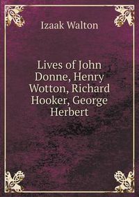 Cover image for Lives of John Donne, Henry Wotton, Richard Hooker, George Herbert