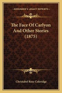 Cover image for The Face of Carlyon and Other Stories (1875)