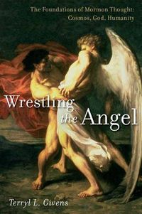 Cover image for Wrestling the Angel: The Foundations of Mormon Thought: Cosmos, God, Humanity