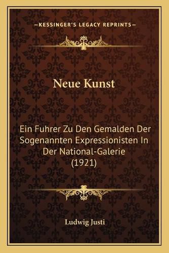 Neue Kunst: Ein Fuhrer Zu Den Gemalden Der Sogenannten Expressionisten in Der National-Galerie (1921)