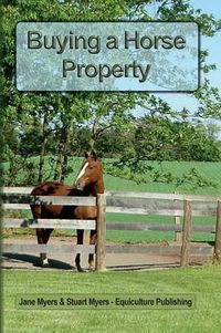 Cover image for Buying a Horse Property: Buy the right property, for the right price, in the right place or what you really need to know so that you don't make a costly and heart-breaking mistake