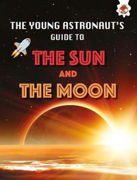 Cover image for The Sun and The Moon: The Young Astronaut's Guide To