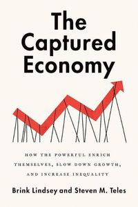 Cover image for The Captured Economy: How the Powerful Become Richer, Slow Down Growth, and Increase Inequality