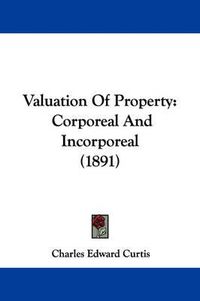 Cover image for Valuation of Property: Corporeal and Incorporeal (1891)