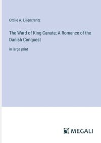 Cover image for The Ward of King Canute; A Romance of the Danish Conquest