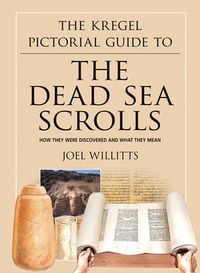 Cover image for The Kregel Pictorial Guide to the Dead Sea Scrolls: How They Were Discovered and What They Mean