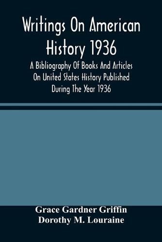 Writings On American History 1936; A Bibliography Of Books And Articles On United States History Published During The Year 1936