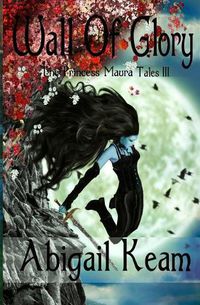 Cover image for Wall Of Glory: The Princess Maura Tales - Book Three: A Fantasy Series