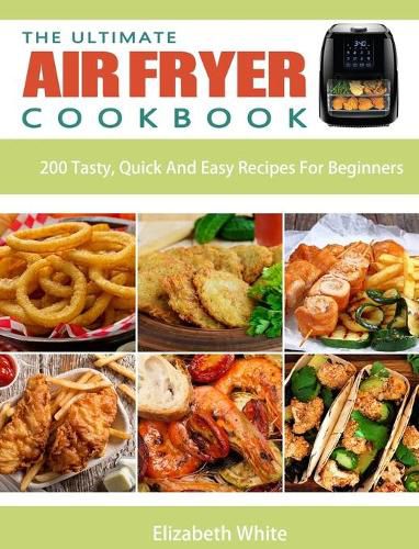 Cover image for The Ultimate Air Fryer Cookbook: 200 Tasty, Quick And Easy Recipes For Beginners