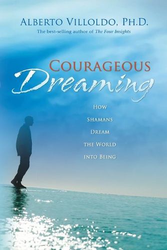 Cover image for Courageous Dreaming: How Shamans Dream the World into Being