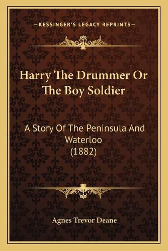 Harry the Drummer or the Boy Soldier: A Story of the Peninsula and Waterloo (1882)