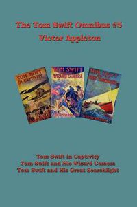 Cover image for Tom Swift Omnibus #5: Tom Swift in Captivity, Tom Swift and His Wizard Camera, Tom Swift and His Great Searchlight