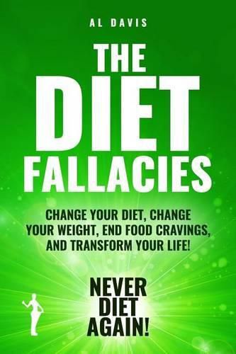 Cover image for The Diet Fallacies: Change Your Diet, Change Your Weight, End Food Cravings, and Transform Your Life!