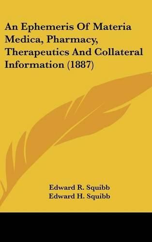 Cover image for An Ephemeris of Materia Medica, Pharmacy, Therapeutics and Collateral Information (1887)
