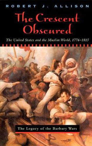 Cover image for The Crescent Obscured: United States and the Muslim World, 1776-1815