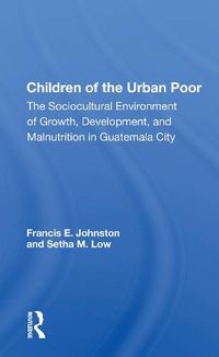 Cover image for Children of the Urban Poor: The Sociocultural Environment of Growth, Development, and Malnutrition in Guatemala City