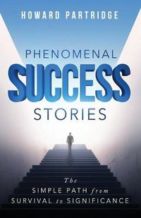 Cover image for Phenomenal Success Stories: The Simple Path from Survival to Significance