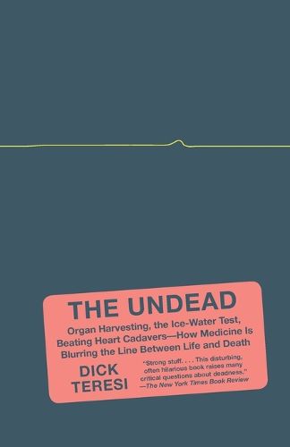 Cover image for The Undead: Organ Harvesting, the Ice-Water Test, Beating-Heart Cadavers--How Medicine Is Blurring the Line Between Life and Death