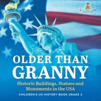 Cover image for Older Than Granny Historic Buildings, Statues and Monuments in the USA Children's US History Book Grade 2