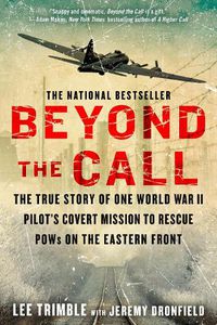 Cover image for Beyond The Call: The True Story of One World War II Pilot's Covert Mission to Rescue POWs on the Eastern Front