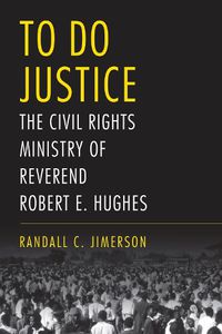 Cover image for To Do Justice: The Civil Rights Ministry of Reverend Robert E. Hughes