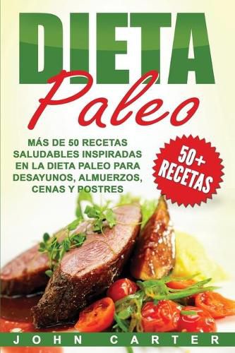 Cover image for Dieta Paleo: Mas de 50 Recetas Saludables inspiradas en la Dieta Paleo para Desayunos, Almuerzos, Cenas y Postres (Libro en Espanol/Paleo Diet Book Spanish Version)